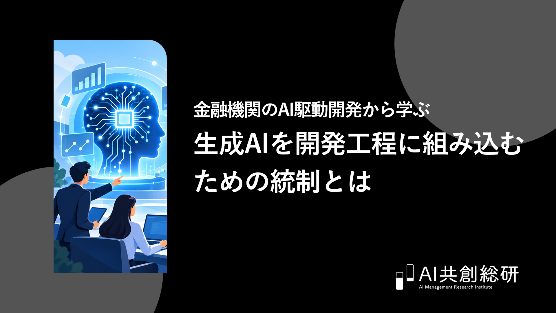 金融機関のAI駆動開発から学ぶ 生成AIを開発工程に組み込むための統制とは